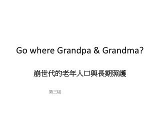 Go where Grandpa &amp; Grandma?
