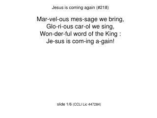 Jesus is coming again (#218) Mar-vel-ous mes-sage we bring, Glo-ri-ous car-ol we sing,