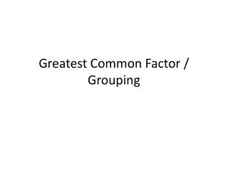 Greatest Common Factor / Grouping