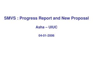 SMVS : Progress Report and New Proposal Asha – UIUC 04-01-2006