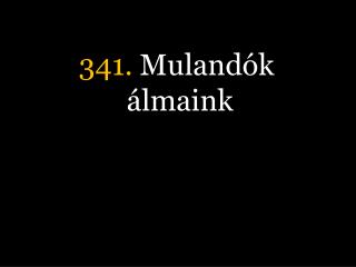 341. Mulandók álmaink