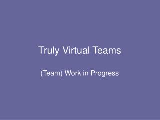 Truly Virtual Teams