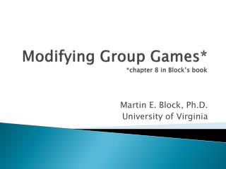 Modifying Group Games* *chapter 8 in Block’s book