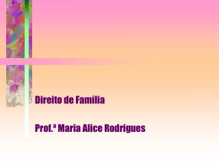 Direito de Família Prof.ª Maria Alice Rodrigues