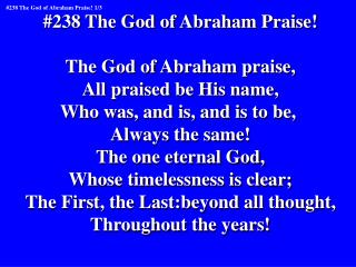 #238 The God of Abraham Praise! The God of Abraham praise, All praised be His name,