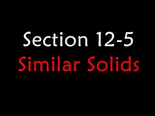 Section 12-5 Similar Solids