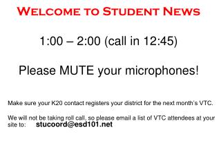 Welcome to Student News 1:00 – 2:00 (call in 12:45) Please MUTE your microphones!