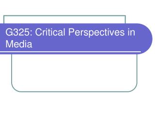 G325: Critical Perspectives in Media