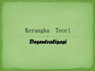 Kerangka Teori Desentralisasi