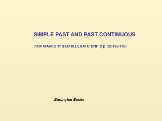 SIMPLE PAST AND PAST CONTINUOUS (TOP MARKS 1º BACHILLERATO UNIT 2 p. 22-115-116)