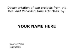 Documentation of two projects from the Real and Recorded Time Arts class, by: