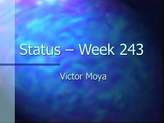 Status – Week 243