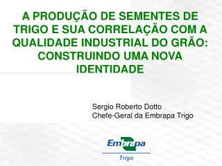 Sergio Roberto Dotto Chefe-Geral da Embrapa Trigo