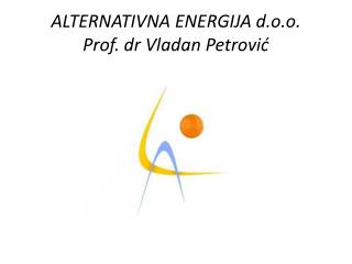 ALTERNATIVNA ENERGIJA d.o.o. Prof. dr Vladan Petrović