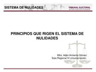 PRINCIPIOS QUE RIGEN EL SISTEMA DE NULIDADES Mtro. Adán Armenta Gómez