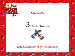Miss Smith’s 3 rd Grade Classroom 2012 Curriculum Night Presentation