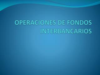 OPERACIONES DE FONDOS INTERBANCARIOS