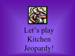 Let’s play Kitchen Jeopardy!