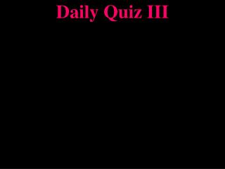 Daily Quiz III