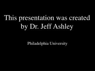 This presentation was created by Dr. Jeff Ashley