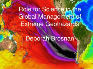 Role for Science in the Global Management of Extreme Geohazards Deborah Brosnan