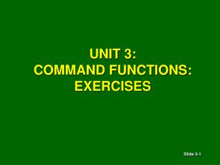 UNIT 3: COMMAND FUNCTIONS: EXERCISES