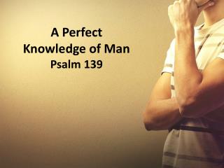 A Perfect Knowledge of Man Psalm 139