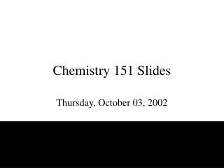 Chemistry 151 Slides
