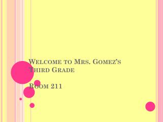 Welcome to Mrs. Gomez’s Third Grade Room 211