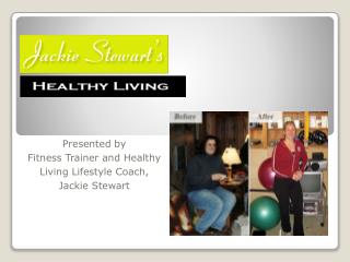 Presented by Fitness Trainer and Healthy Living Lifestyle Coach, Jackie Stewart