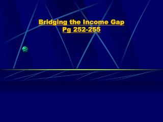 Bridging the Income Gap Pg 252-255