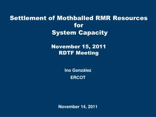 Settlement of Mothballed RMR Resources for System Capacity November 15, 2011 RDTF Meeting