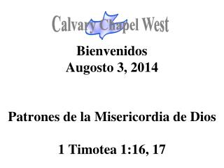 Bienvenidos Augosto 3, 2014 Patrones de la Misericordia de Dios 1 Timotea 1:16, 17
