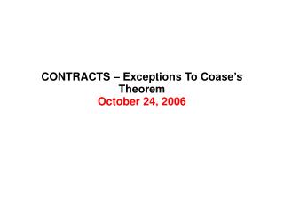 CONTRACTS – Exceptions To Coase’s Theorem October 24, 2006