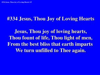 #334 Jesus, Thou Joy of Loving Hearts Jesus, Thou joy of loving hearts,