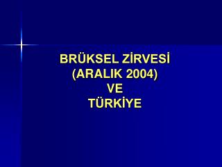 BRÜKSEL ZİRVESİ (ARALIK 2004) VE TÜRKİYE