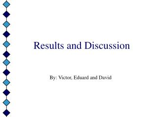 Results and Discussion By: Victor, Eduard and David