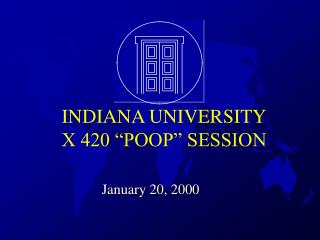 INDIANA UNIVERSITY X 420 “POOP” SESSION