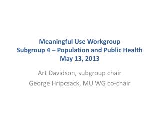 Meaningful Use Workgroup Subgroup 4 – Population and Public Health May 13, 2013