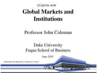 Global Markets and Institutions Professor John Coleman Duke University Fuqua School of Business