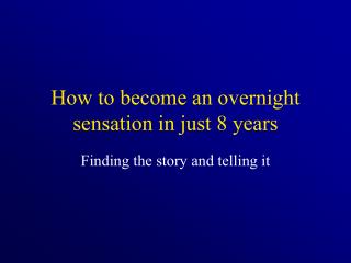 How to become an overnight sensation in just 8 years