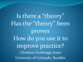 Is there a “theory” Has the “theory” been proven How do you use it to improve practice?