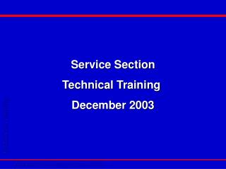 Service Section Technical Training December 2003