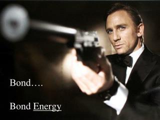 Bond…. Bond Energy