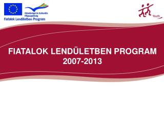 FIATALOK LENDÜLETBEN PROGRAM 2007-2013