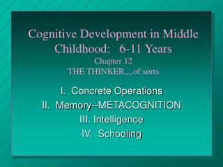 Cognitive Development in Middle Childhood: 6-11 Years Chapter 12 THE THINKER,,,,of sorts