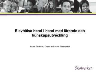 Elevhälsa hand i hand med lärande och kunskapsutveckling Anna Ekström, Generaldirektör Skolverket