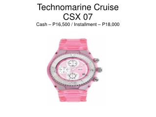 Technomarine Cruise CSX 07 Cash – P16,500 / Installment – P18,000