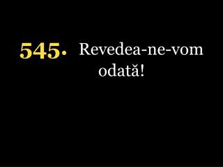 5 45. Revedea-ne-vom odată!