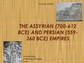 THE ASSYRIAN (700-612 BCE) AND PERSIAN (559-360 BCE) EMPIRES